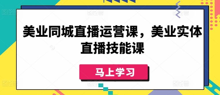 美业同城直播运营课，美业实体直播技能课-灼光资源宝库