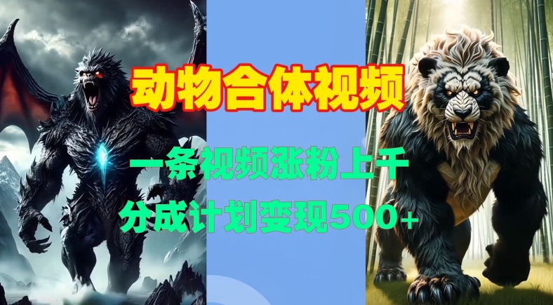 动物合体视频,一条视频涨粉上千,一键生成,分成计划变现5张