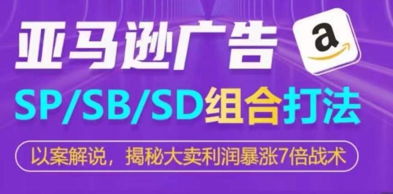 亚马逊SP/SB/SD广告组合打法，揭秘大卖利润暴涨7倍战术-蘑菇资源宝库