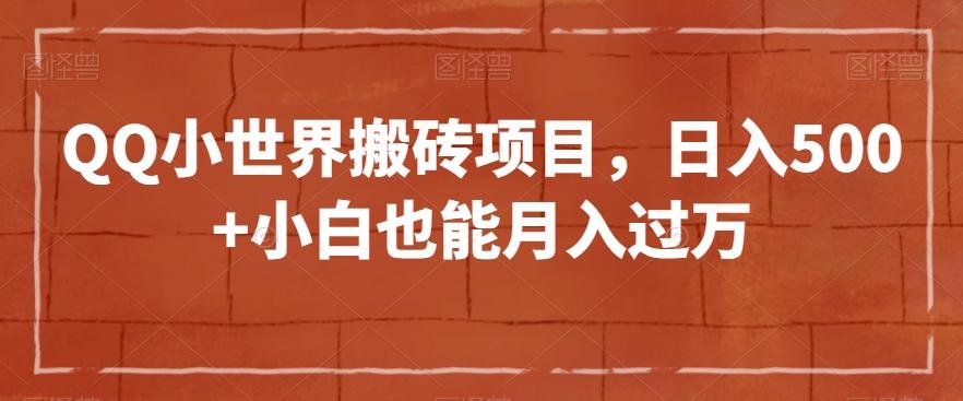 QQ小世界搬砖项目，日入500+小白也能月入过万【揭秘】-灼光资源宝库
