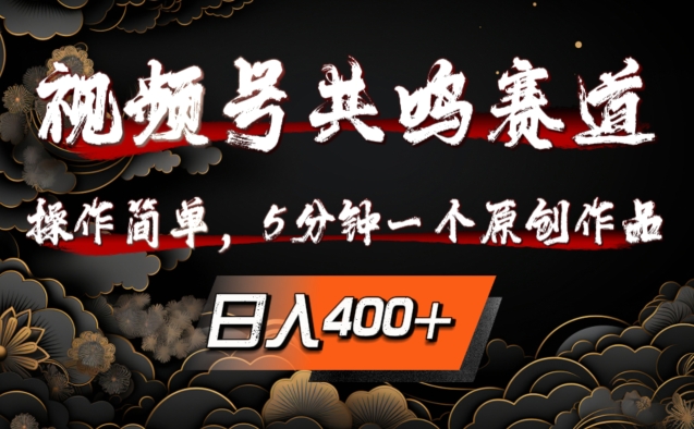 视频号共鸣赛道,操作简单,5分钟1个原创作品,日入几张【揭秘】