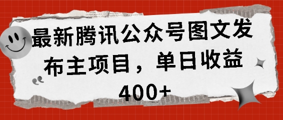 最新腾讯公众号图文发布项目，单日收益400+【揭秘】-灼光资源宝库