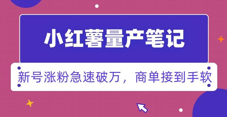 小红书量产笔记，一分种一条笔记，新号涨粉急速破万，新黑马赛道，商单接到手软【揭秘】-灼光资源宝库