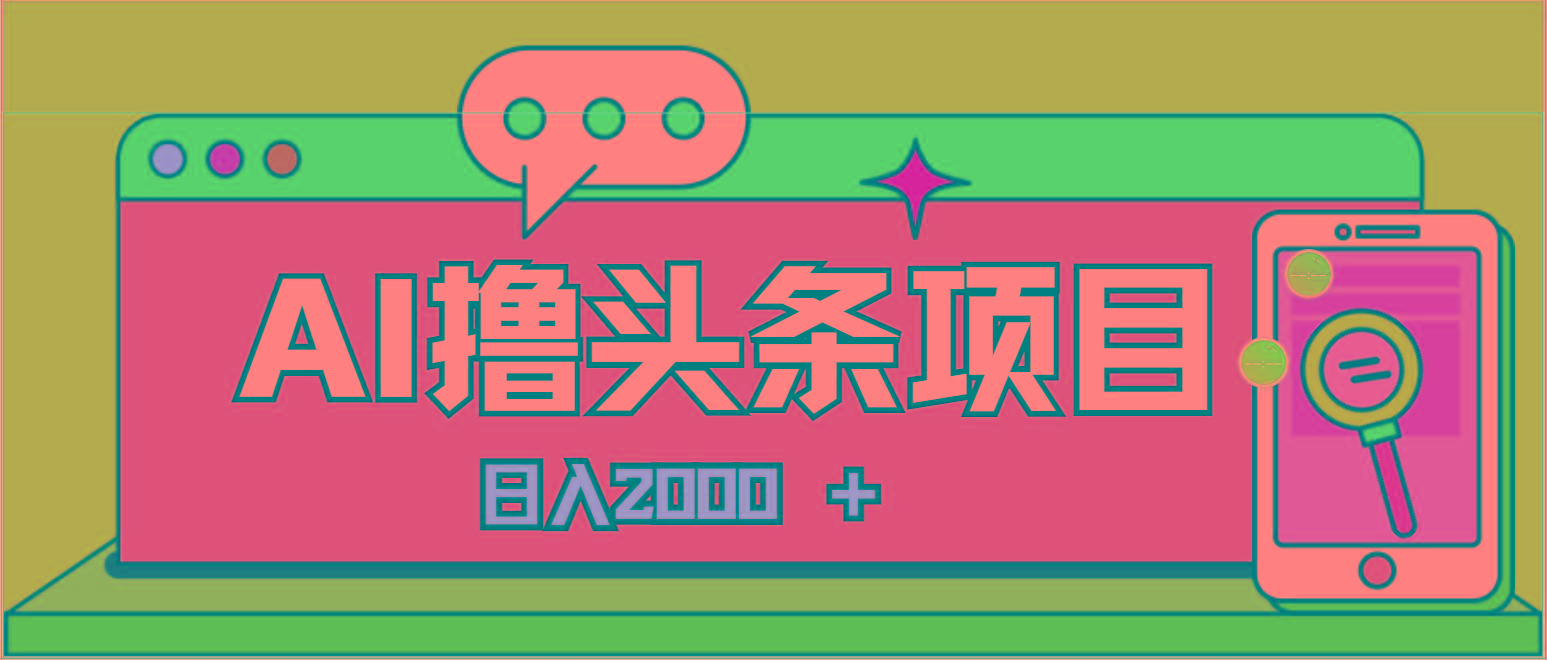 AI今日头条，当日建号，次日盈利，适合新手，每日收入超2000元的好项目-灼光资源宝库