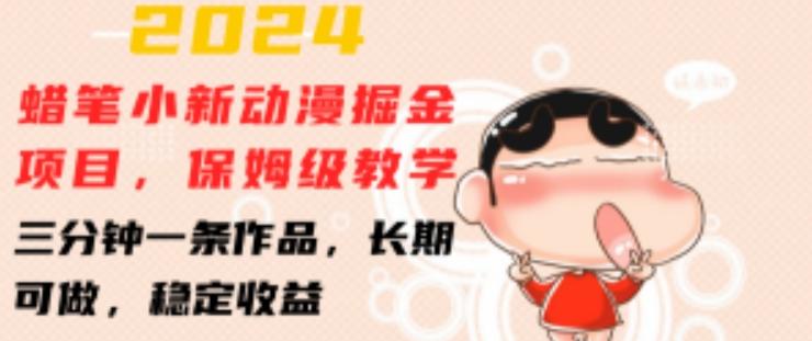 2024蜡笔小新动漫掘金项目，保姆级教学，三分钟一条作品，长期可做，稳定收益 【揭秘】-灼光资源宝库