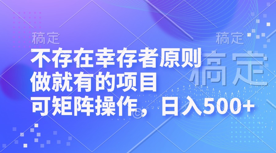 不存在幸存者原则，做就有的项目，可矩阵操作，日入500+-灼光资源宝库