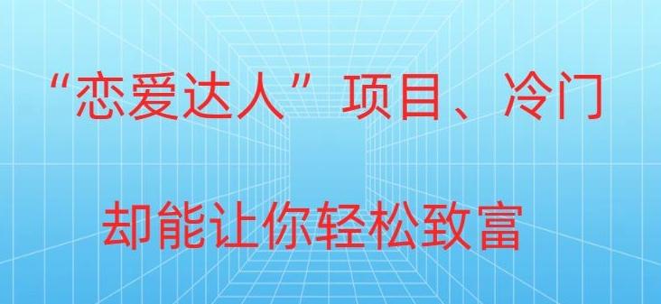 冷门暴利“恋爱达人”项目，0门槛，轻松日入200+-灼光资源宝库