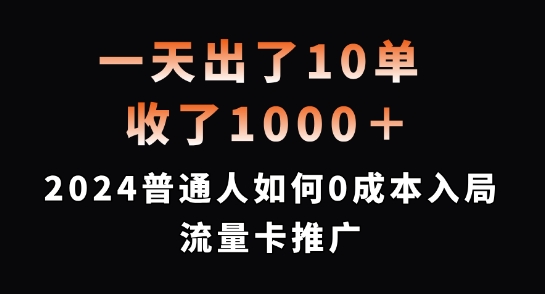 一天出了10单,收了1000+,2024普通人如何0成本入局流量卡推广【揭秘】