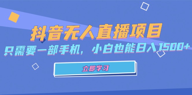 抖音无人直播项目，只需要一部手机，小白也能日入1500+-灼光资源宝库