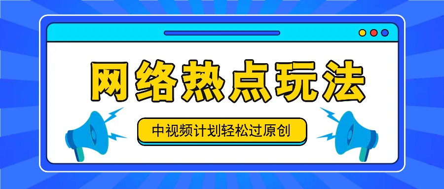 中视频计划之网络热点玩法，每天几分钟利用热点拿收益！-灼光资源宝库