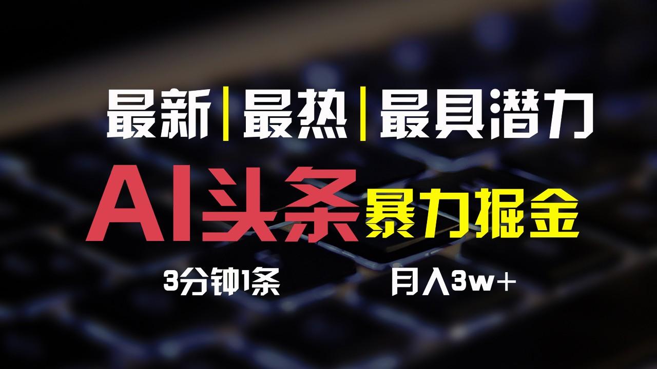 AI头条3天必起号，简单无需经验，3分钟1条，一键多渠道发布，复制粘贴月入3W+-灼光资源宝库