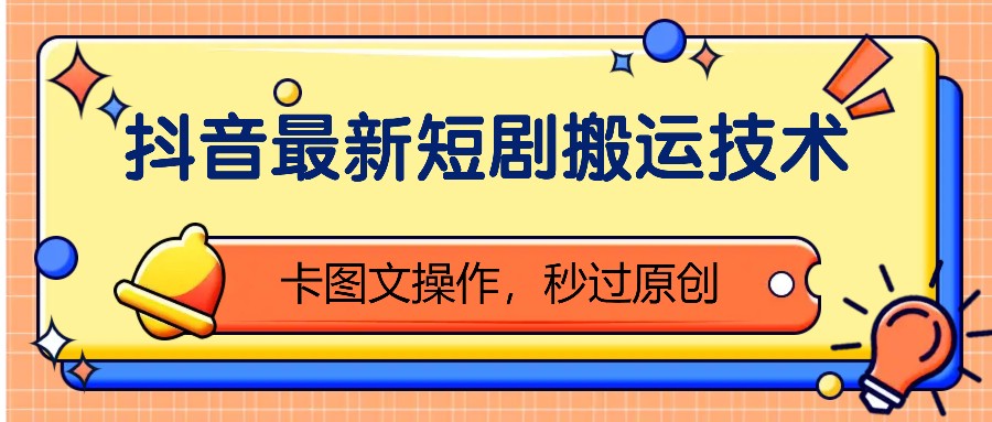 抖音最新短剧搬运技术，卡图文操作，秒过原创！-灼光资源宝库