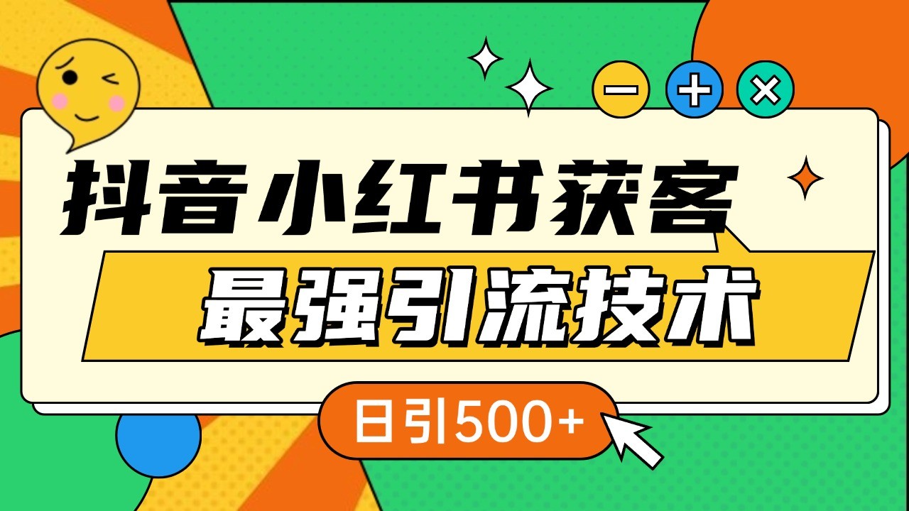 抖音小红书获客最强引流技术揭秘，吃透一点 日引500+ 全行业通用-灼光资源宝库