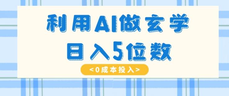 利用AI做玄学，简单操作，暴力掘金，小白月入5万+【揭秘】-灼光资源宝库