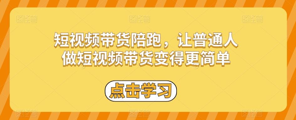 短视频带货陪跑，让普通人做短视频带货变得更简单-灼光资源宝库