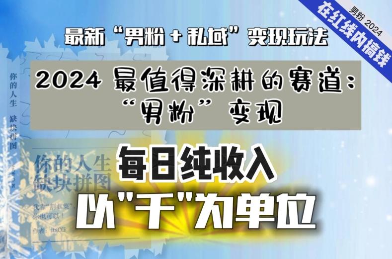 【私域流量最值钱】把“男粉”流量打到手，你便有无数种方法可以轻松变现，每日纯收入以“千”为单位-灼光资源宝库