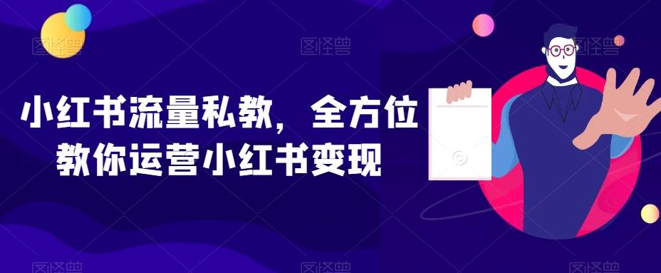 小红书流量私教，全方位教你运营小红书变现-灼光资源宝库