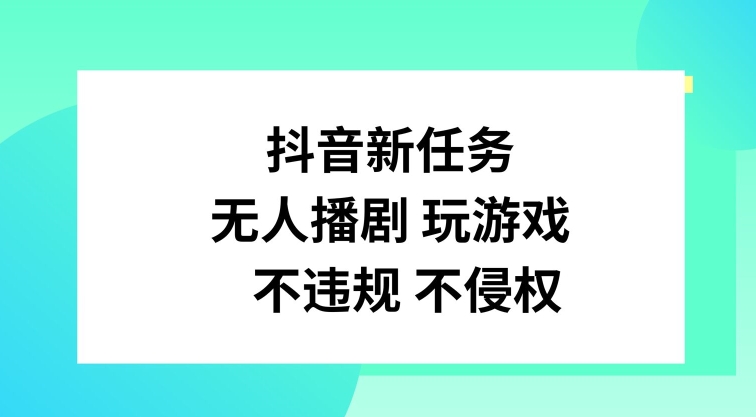 抖音新任务，无人播剧玩游戏，不违规不侵权【揭秘】-灼光资源宝库