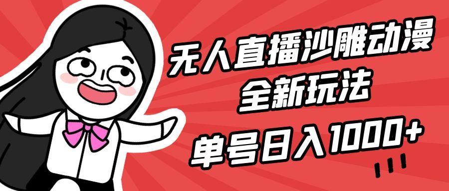 (9521期)无人直播沙雕动漫全新玩法，单号日入1000+，小白可做，详细教程-灼光资源宝库