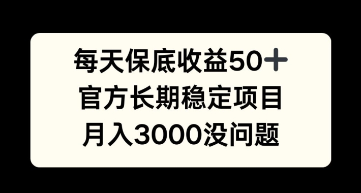每天收益保底50+，官方长期稳定项目，月入3000没问题【揭秘】-灼光资源宝库
