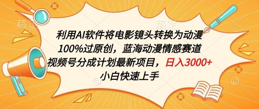 利用AI将电影镜头转换为动漫100%过原创，蓝海动漫情感赛道，视频号分成计划最新项目【揭秘】-灼光资源宝库