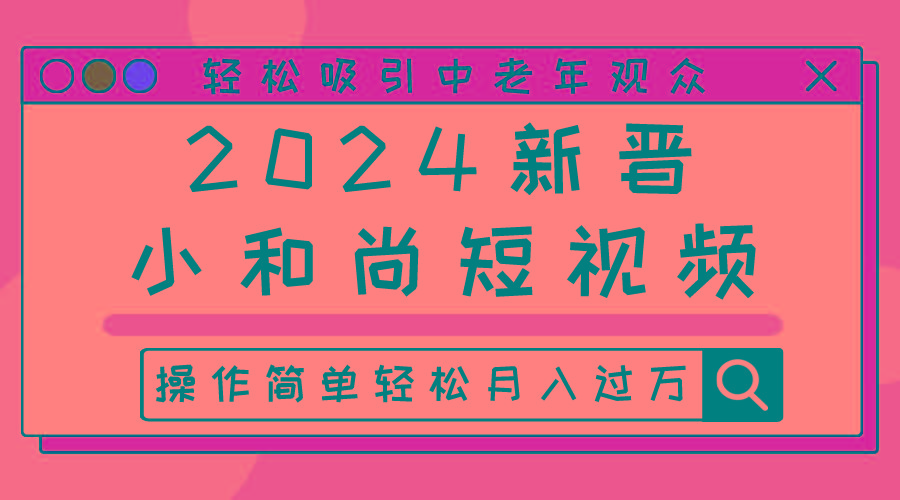 2024新晋小和尚短视频，轻松吸引中老年观众，操作简单轻松月入过万-灼光资源宝库