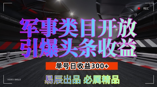 军事类目开放引爆头条收益，单号日入3张，新手也能轻松实现收益暴涨【揭秘】-灼光资源宝库