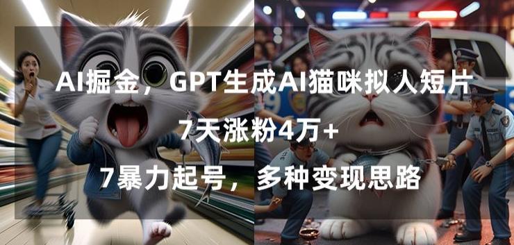 GPT生成AI猫咪拟人短片，7天涨粉4万+，暴力起号，多种变现思路【揭秘】-灼光资源宝库