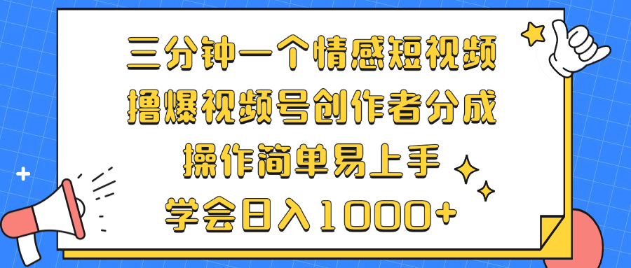 三分钟一个情感短视频，撸爆视频号创作者分成 操作简单易上手，学会...-灼光资源宝库