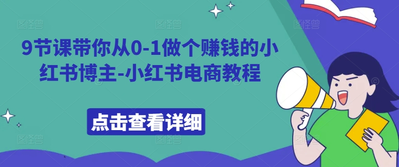 9节课带你从0-1做个赚钱的小红书博主-小红书电商教程-灼光资源宝库