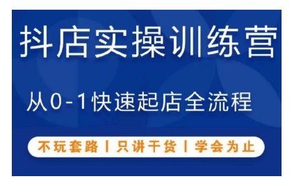 抖音小店实操训练营，从0-1快速起店全流程，不玩套路，只讲干货，学会为止-灼光资源宝库
