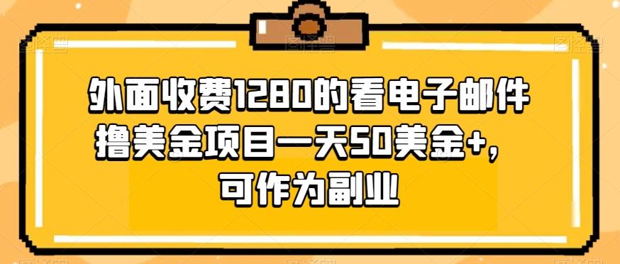 外面收费1280的看电子邮件撸美金项目一天50美金+，可作为副业-灼光资源宝库