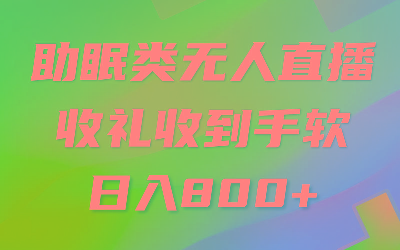 助眠类无人直播，2024蓝海赛道，操作简单，无脑挂机 礼物收到手软，轻松日入500+-灼光资源宝库