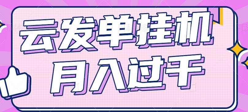 云发单挂机赚钱项目，零成本零门槛，新手躺平也能月入过千！-灼光资源宝库