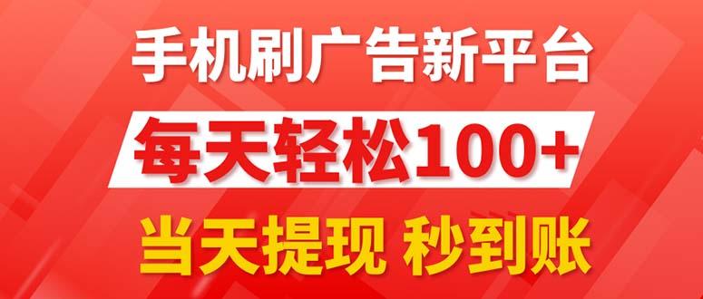 手机刷广告新平台3.0，每天轻松100+，当天提现 秒到账-灼光资源宝库
