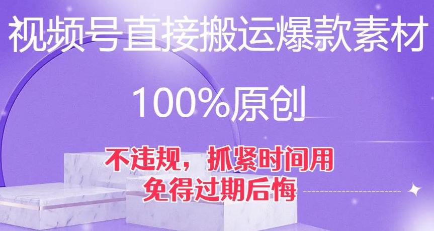 视频号直接搬运爆款素材，100%原创，不违规，抓紧时间用，免得过期后悔【揭秘】-灼光资源宝库