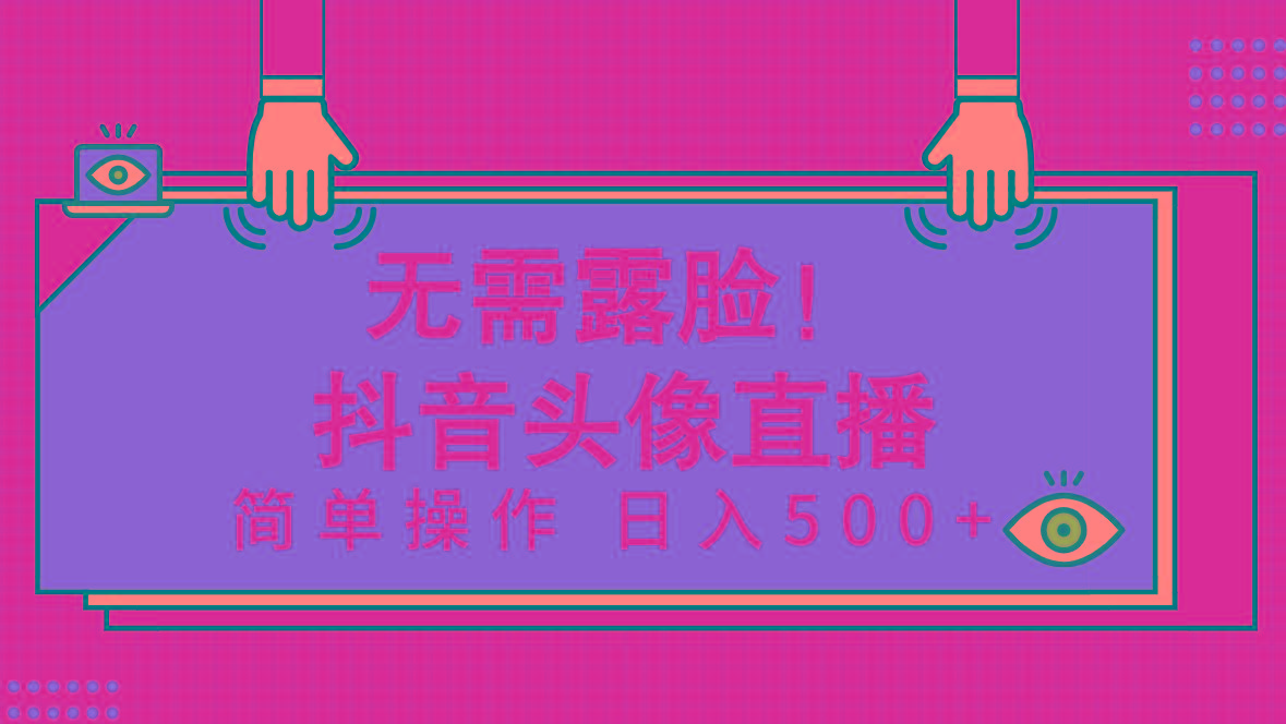 (9938期)无需露脸！Ai头像直播项目，简单操作日入500+！-灼光资源宝库