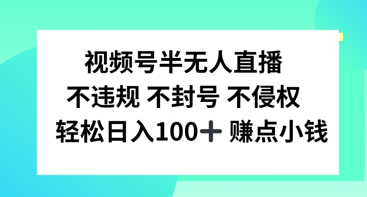 视频号半无人直播，不违规不封号，轻松日入100+【揭秘】-灼光资源宝库