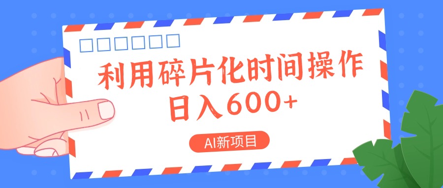 AI新项目，利用碎片化时间操作，日入一两张-灼光资源宝库