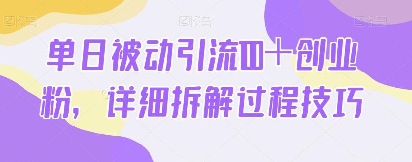 单日被动引流100＋创业粉，详细拆解过程技巧-灼光资源宝库