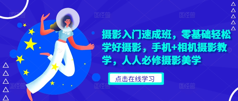 摄影入门速成班，零基础轻松学好摄影，手机+相机摄影教学，人人必修摄影美学-灼光资源宝库