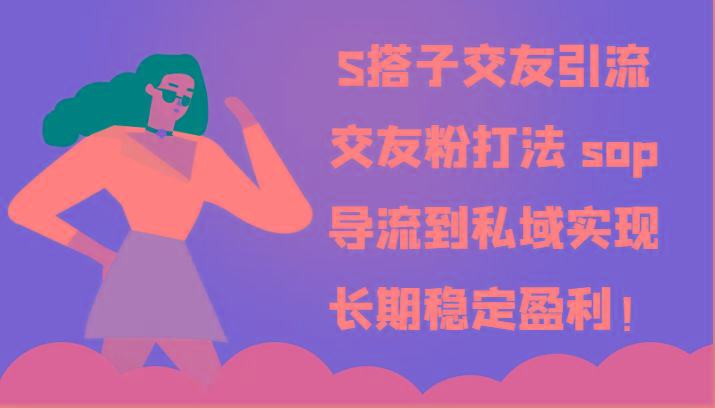 S搭子交友引流,交友粉打法 sop,导流到私域实现长期稳定盈利!-灼光资源宝库