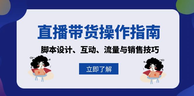 直播带货操作指南：脚本设计、互动、流量与销售技巧-灼光资源宝库