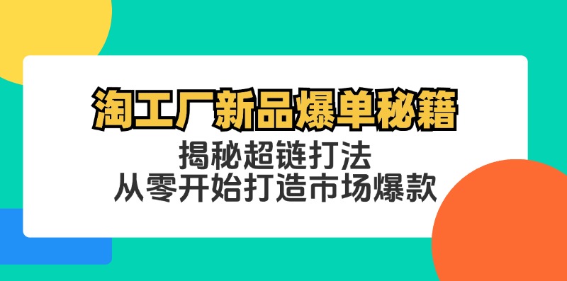 淘工厂新品爆单秘籍：揭秘超链打法，从零开始打造市场爆款-灼光资源宝库