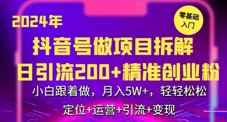 2024年抖音做项目拆解日引流300+创业粉，小白跟着做，月入5万，轻轻松松【揭秘】-灼光资源宝库