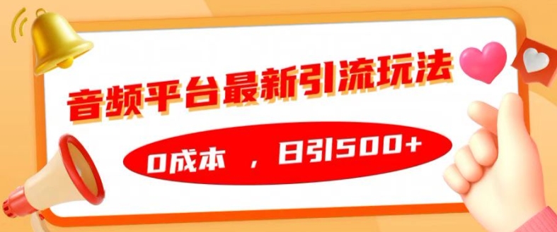 音频平台最新引流玩法，0成本，日引500+【揭秘】-灼光资源宝库