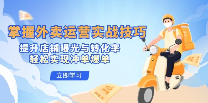 掌握外卖运营实战技巧，提升店铺曝光与转化率，轻松实现冲单爆单-灼光资源宝库