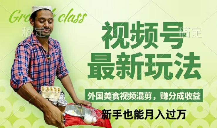 视频号新玩法，外国美食视频混剪，撸分成计划收益，视频制作简单，轻松月入过万【揭秘】-灼光资源宝库