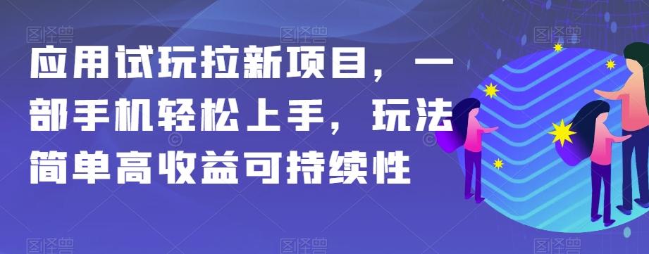 应用试玩拉新项目，一部手机轻松上手，玩法简单高收益可持续性【揭秘】-灼光资源宝库