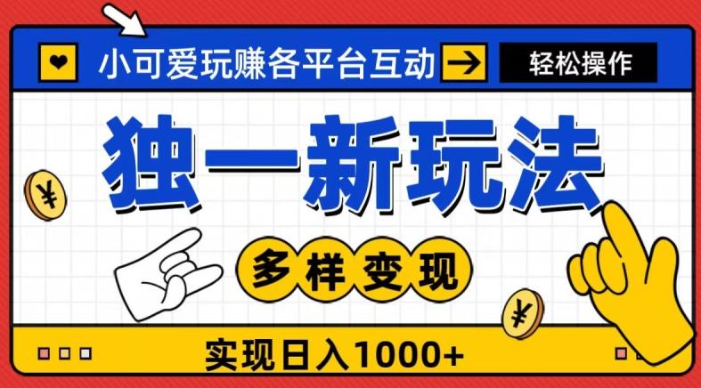 独一玩法，小可爱玩赚各平台互动，变现多样化，实现日入1000+-灼光资源宝库